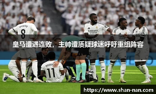 皇马遭遇连败，主帅遭质疑球迷呼吁重组阵容