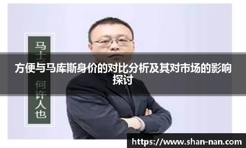 方便与马库斯身价的对比分析及其对市场的影响探讨